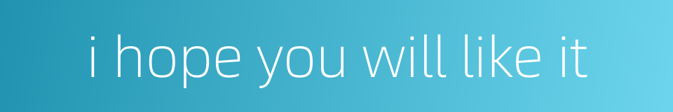 i hope you will like it的同义词