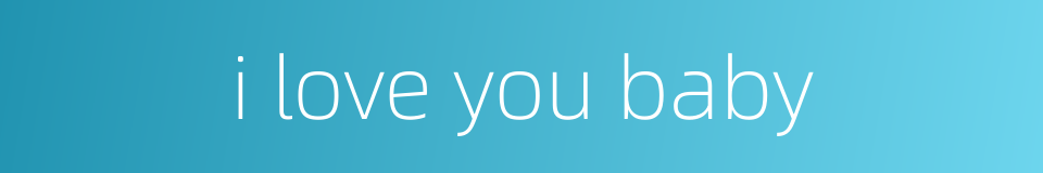 i love you baby的同义词