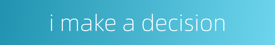 i make a decision的同义词
