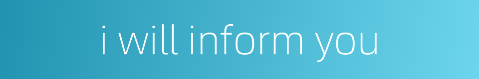 i will inform you的同义词