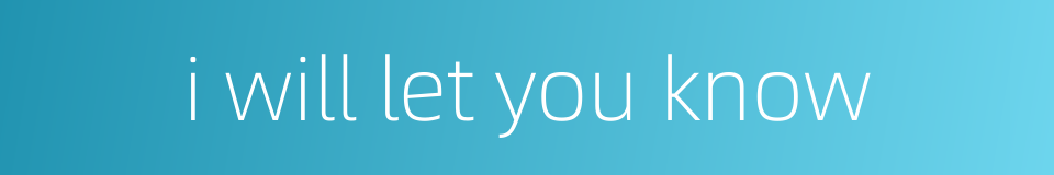 i will let you know的同义词