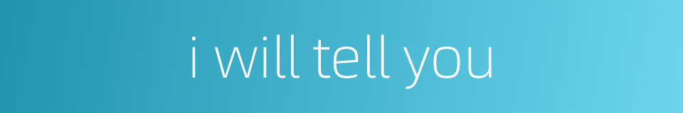 i will tell you的同义词
