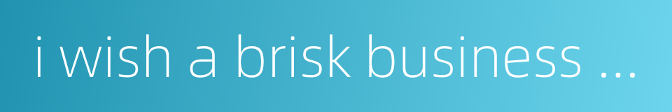 i wish a brisk business for you的同义词