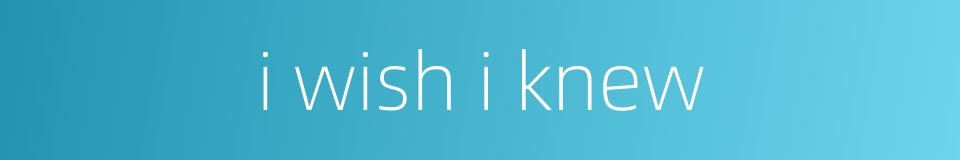 i wish i knew的同义词