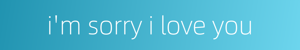 i'm sorry i love you的同义词