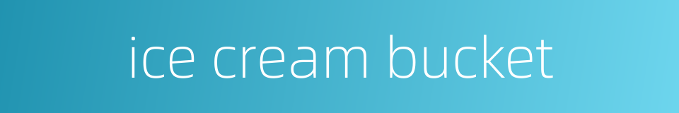 ice cream bucket的同义词