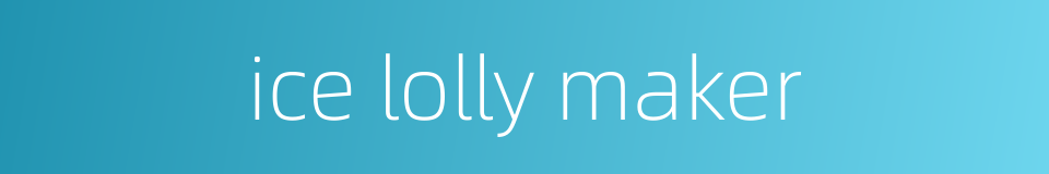 ice lolly maker的同义词
