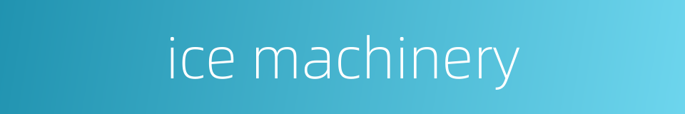 ice machinery的同义词