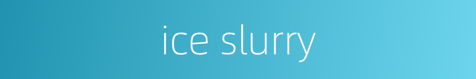 ice slurry的同义词