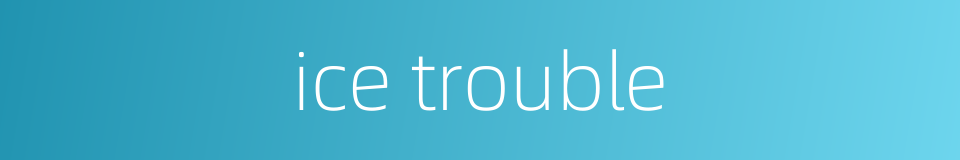 ice trouble的同义词
