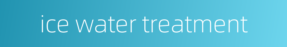 ice water treatment的同义词