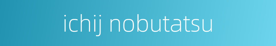 ichij nobutatsu的同义词