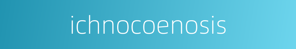 ichnocoenosis的同义词