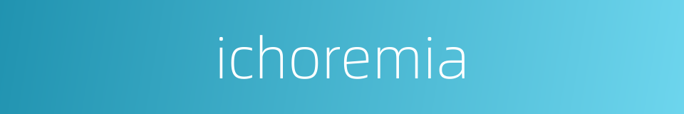 ichoremia的同义词