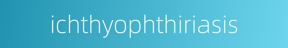 ichthyophthiriasis的同义词