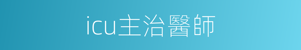 icu主治醫師的同義詞