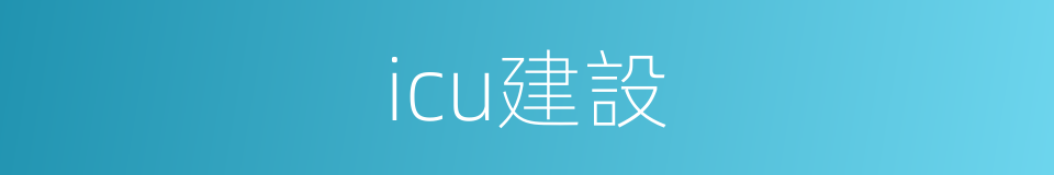 icu建設的同義詞