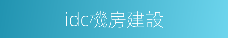 idc機房建設的同義詞