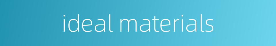 ideal materials的同义词
