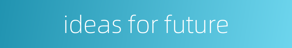 ideas for future的同义词