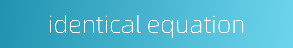 identical equation的同义词