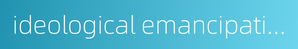 ideological emancipation的同义词