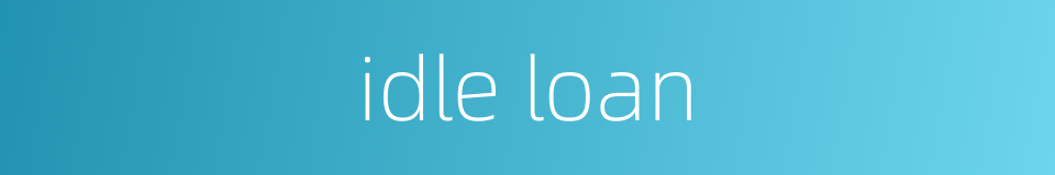 idle loan的同义词