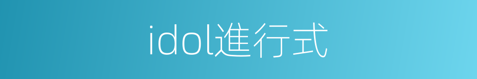 idol進行式的同義詞