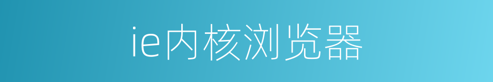 ie内核浏览器的同义词