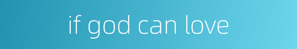 if god can love的同义词