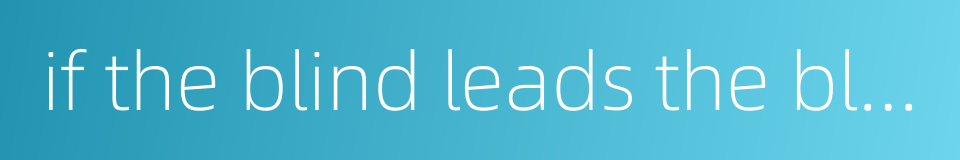 if the blind leads the blind both shall fall into the ditch的同义词