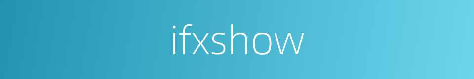 ifxshow的同义词