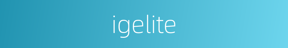 igelite的同义词