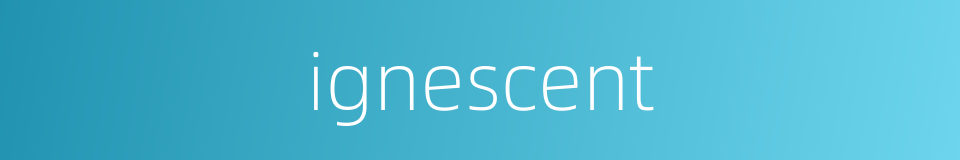 ignescent的同义词