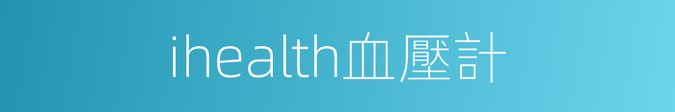 ihealth血壓計的同義詞