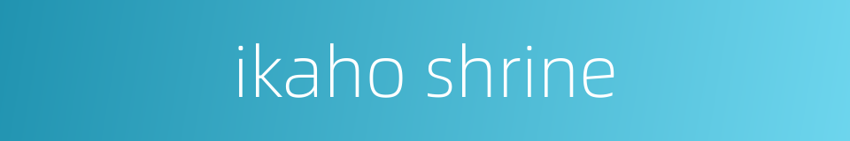 ikaho shrine的同义词