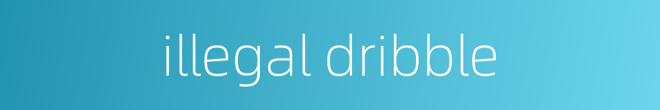 illegal dribble的同义词
