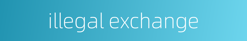 illegal exchange的同义词