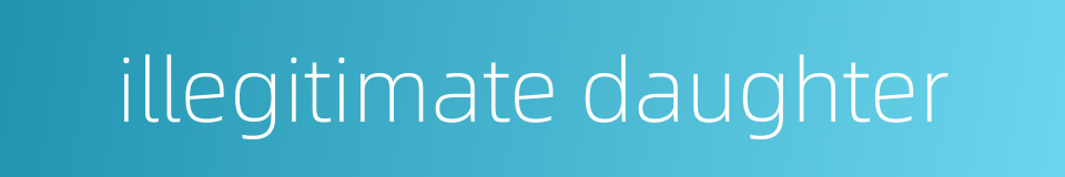 illegitimate daughter的同义词