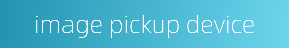 image pickup device的同义词