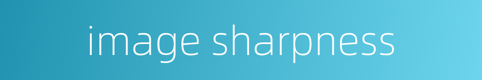 image sharpness的同义词