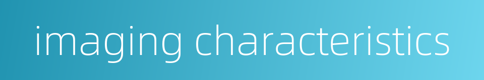 imaging characteristics的同义词