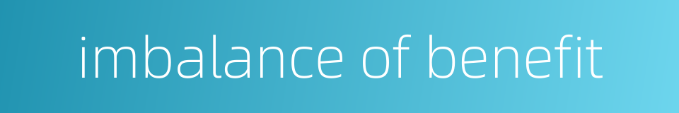 imbalance of benefit的同义词