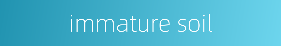 immature soil的同义词