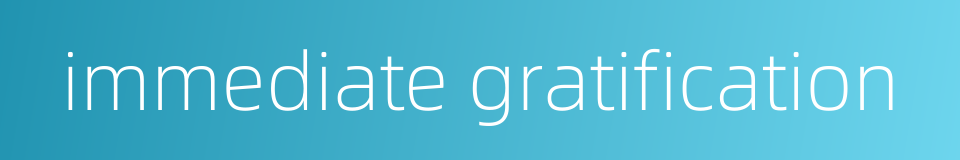 immediate gratification的同义词