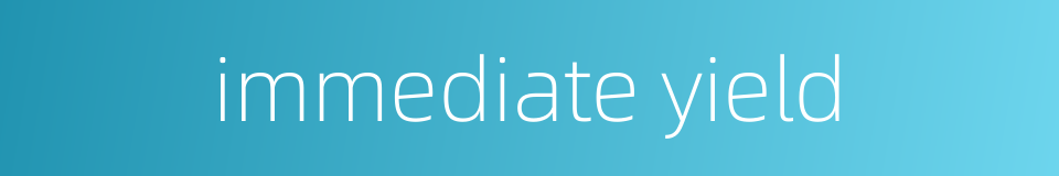 immediate yield的同义词