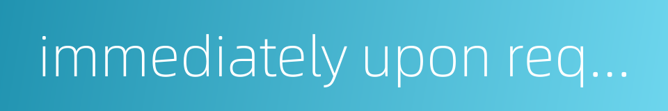 immediately upon request的同义词