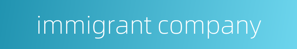 immigrant company的同义词