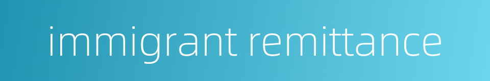 immigrant remittance的同义词
