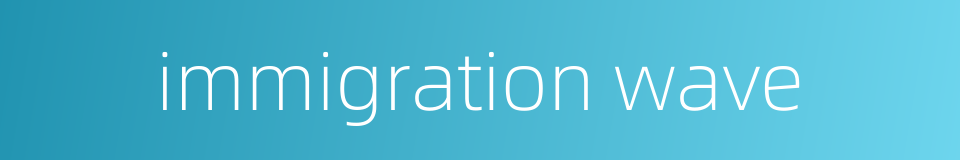 immigration wave的同义词